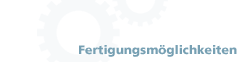 Fertigungsmöglichkeiten